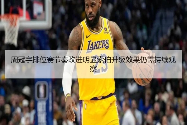 周冠宇排位赛节奏改进明显索伯升级效果仍需持续观察
